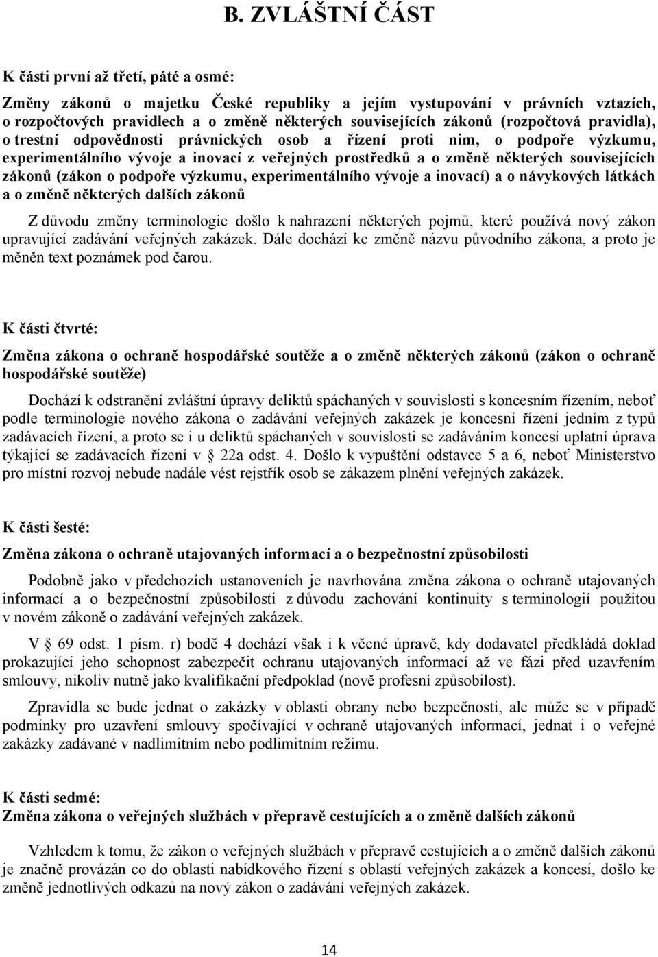 zákonů (zákon o podpoře výzkumu, experimentálního vývoje a inovací) a o návykových látkách a o změně některých dalších zákonů Z důvodu změny terminologie došlo k nahrazení některých pojmů, které