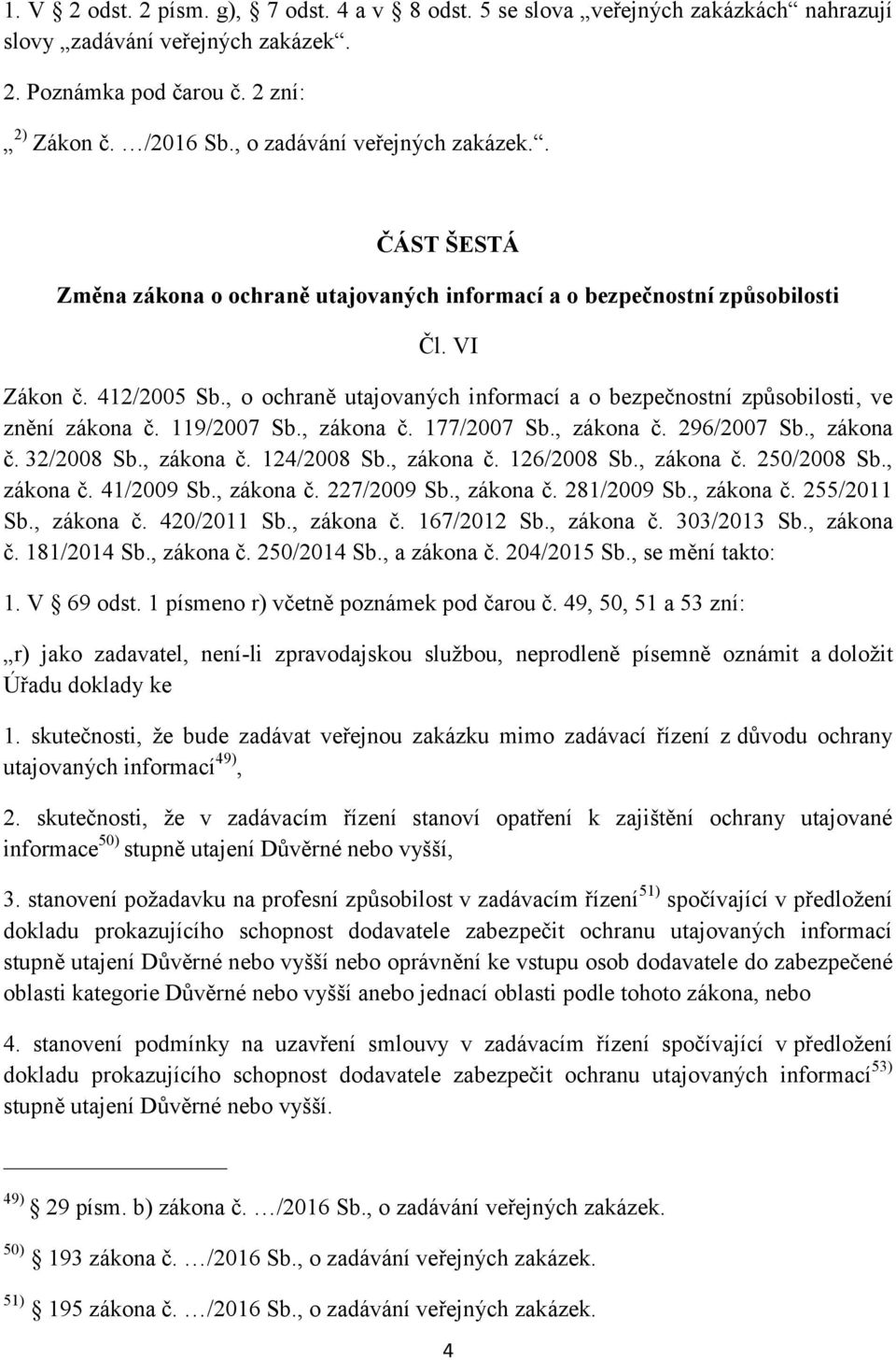 , o ochraně utajovaných informací a o bezpečnostní způsobilosti, ve znění zákona č. 119/2007 Sb., zákona č. 177/2007 Sb., zákona č. 296/2007 Sb., zákona č. 32/2008 Sb., zákona č. 124/2008 Sb.