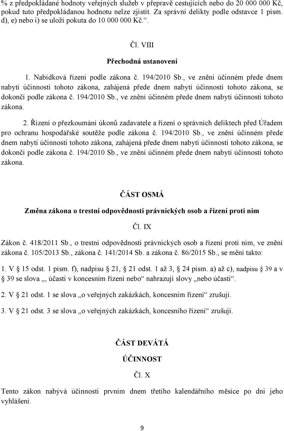 , ve znění účinném přede dnem nabytí účinnosti tohoto zákona, zahájená přede dnem nabytí účinnosti tohoto zákona, se dokončí podle zákona č. 194/2010 Sb.