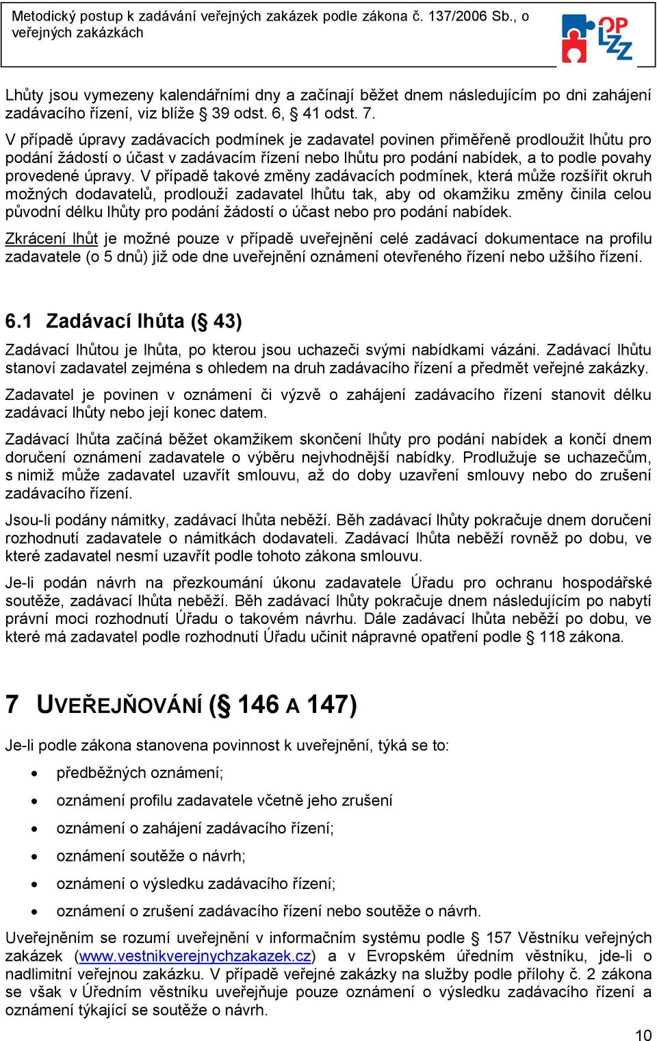 V případě takové změny zadávacích podmínek, která může rozšířit okruh možných dodavatelů, prodlouží zadavatel lhůtu tak, aby od okamžiku změny činila celou původní délku lhůty pro podání žádostí o