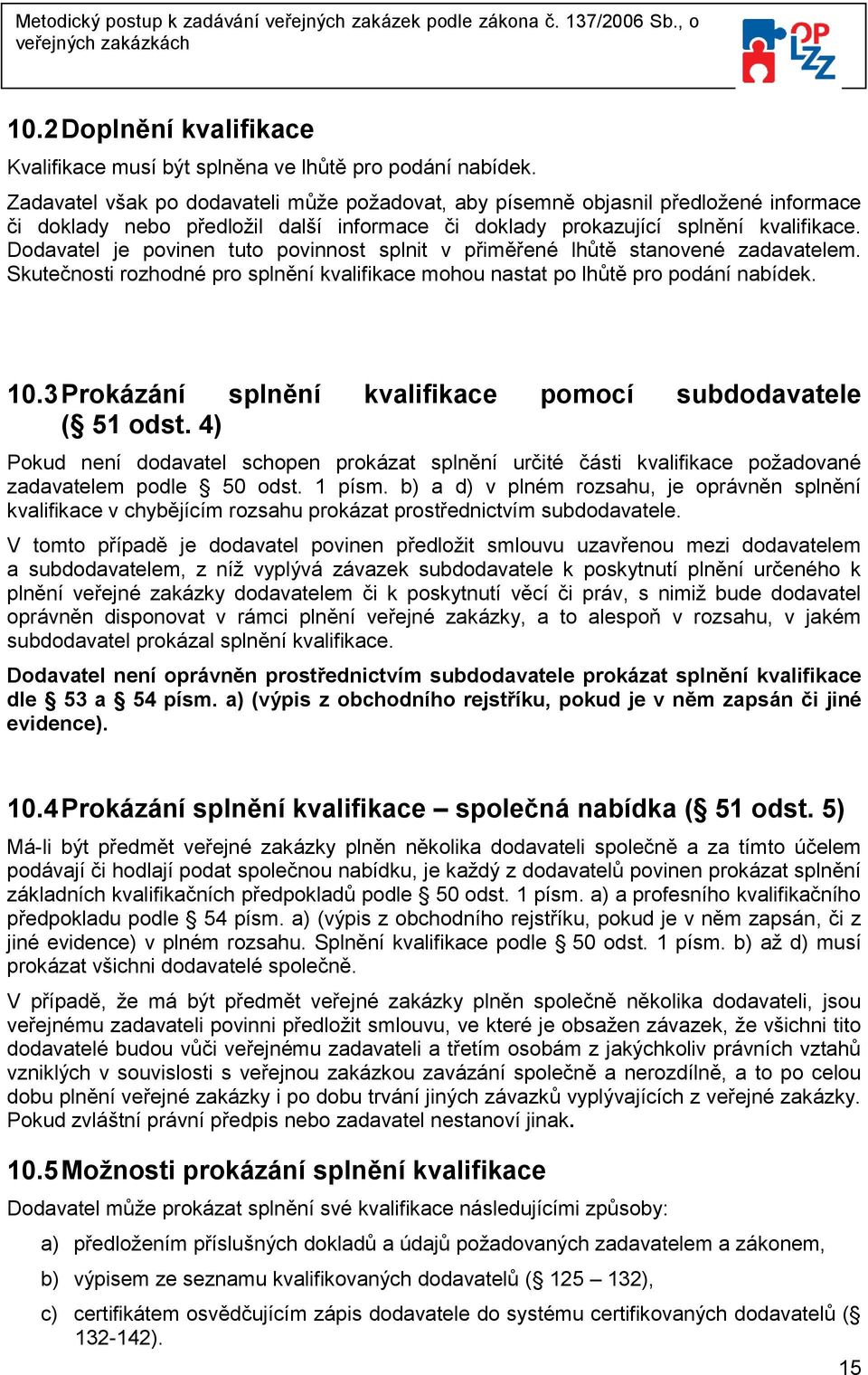 Dodavatel je povinen tuto povinnost splnit v přiměřené lhůtě stanovené zadavatelem. Skutečnosti rozhodné pro splnění kvalifikace mohou nastat po lhůtě pro podání nabídek. 10.