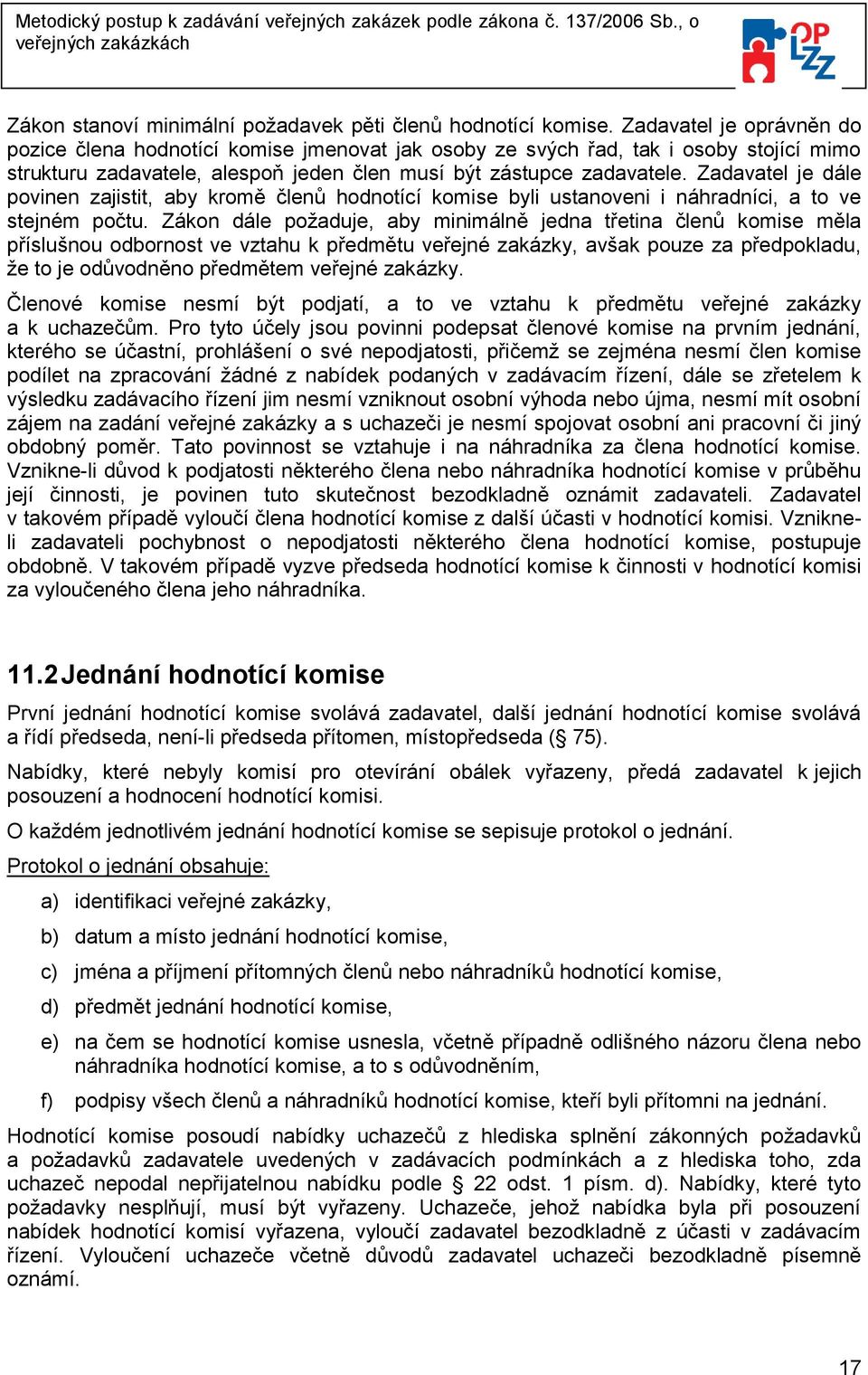 Zadavatel je dále povinen zajistit, aby kromě členů hodnotící komise byli ustanoveni i náhradníci, a to ve stejném počtu.