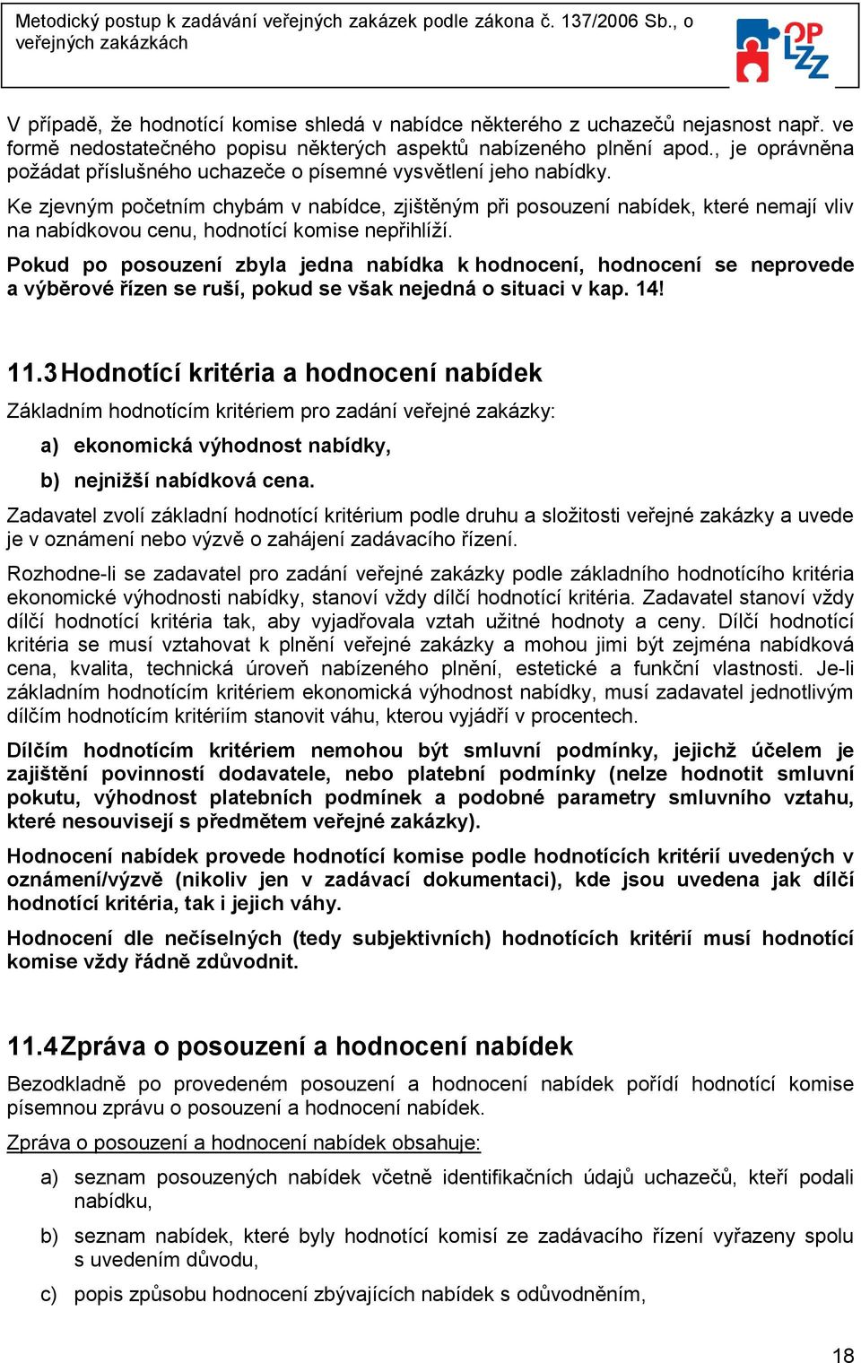 Ke zjevným početním chybám v nabídce, zjištěným při posouzení nabídek, které nemají vliv na nabídkovou cenu, hodnotící komise nepřihlíží.