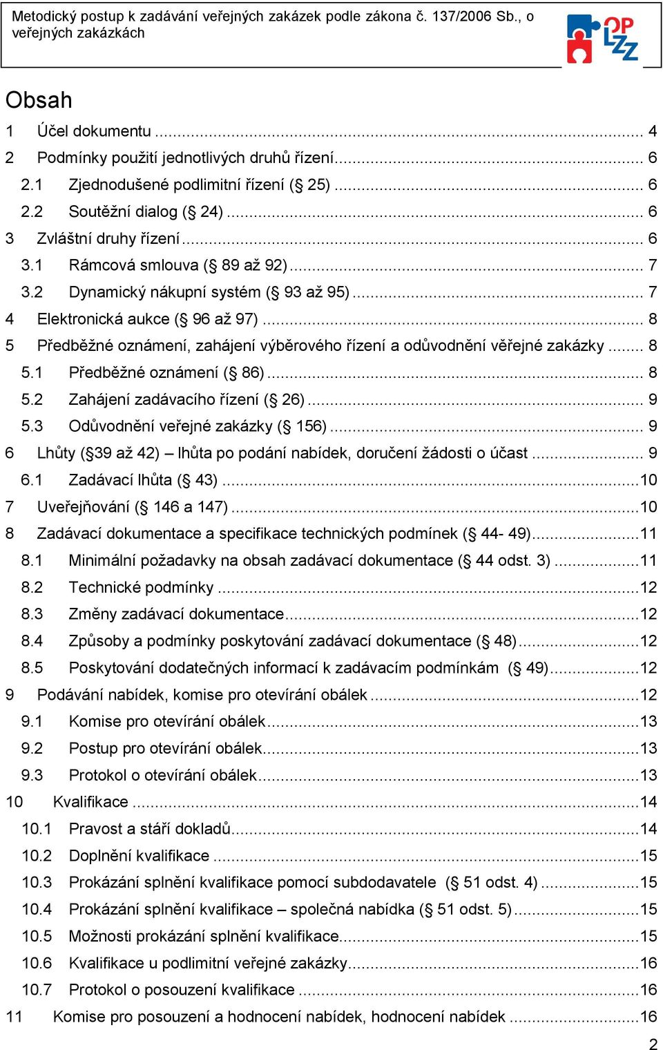 .. 8 5.2 Zahájení zadávacího řízení ( 26)... 9 5.3 Odůvodnění veřejné zakázky ( 156)... 9 6 Lhůty ( 39 až 42) lhůta po podání nabídek, doručení žádosti o účast... 9 6.1 Zadávací lhůta ( 43).