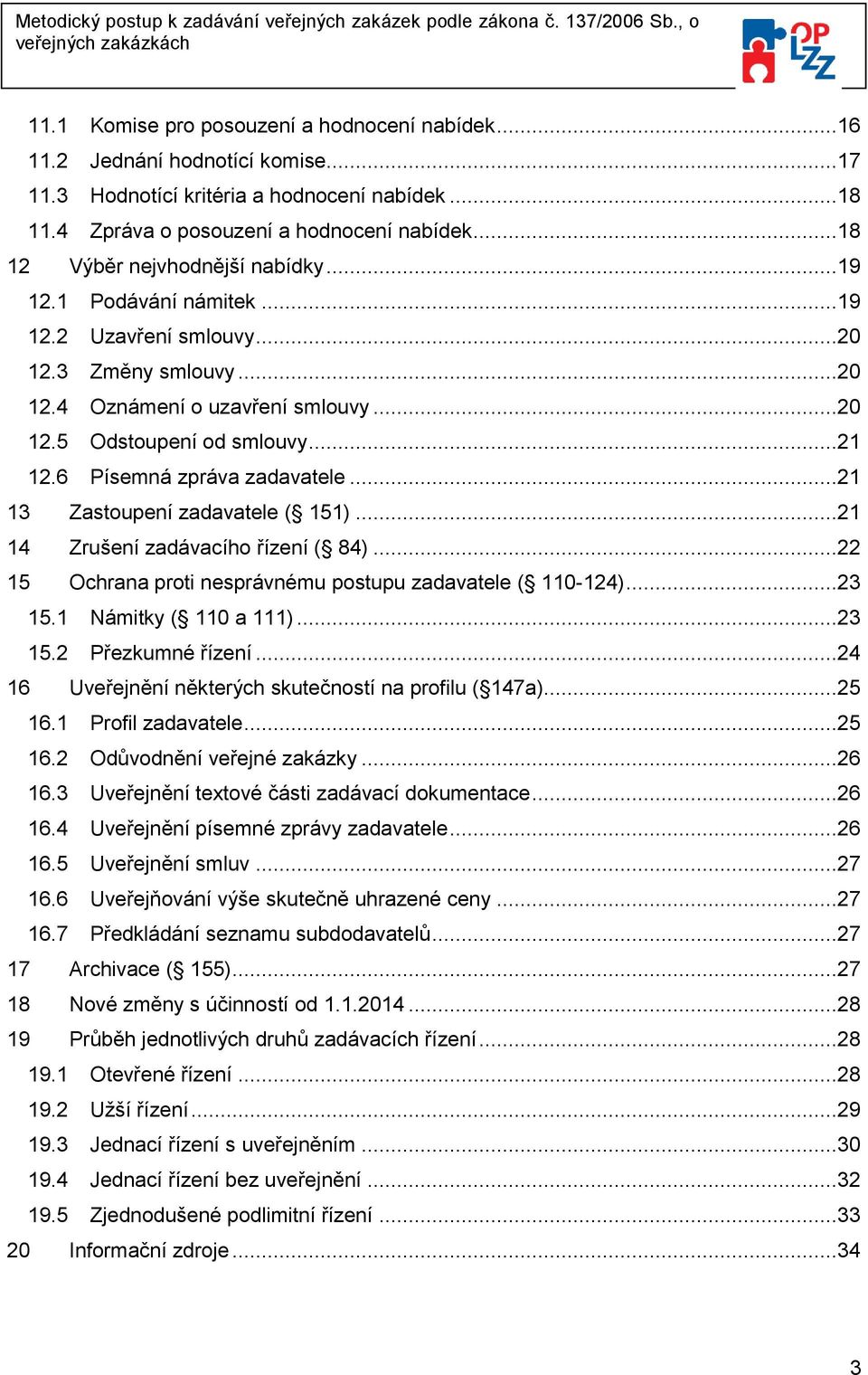 6 Písemná zpráva zadavatele...21 13 Zastoupení zadavatele ( 151)...21 14 Zrušení zadávacího řízení ( 84)...22 15 Ochrana proti nesprávnému postupu zadavatele ( 110-124)...23 15.1 Námitky ( 110 a 111).