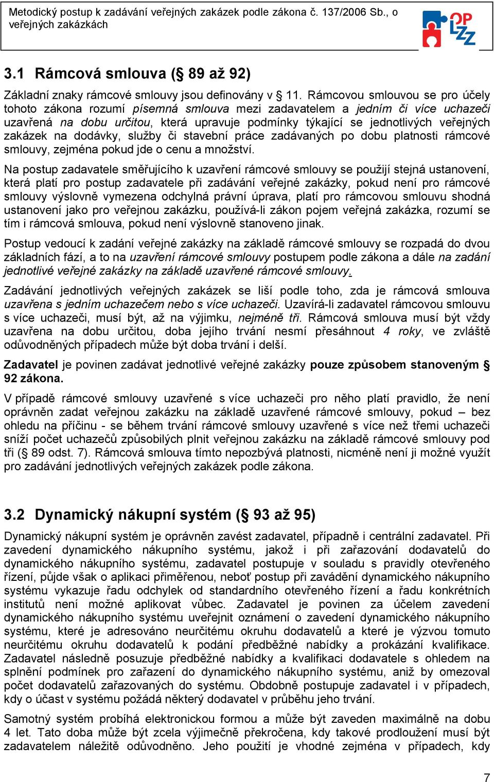 zakázek na dodávky, služby či stavební práce zadávaných po dobu platnosti rámcové smlouvy, zejména pokud jde o cenu a množství.