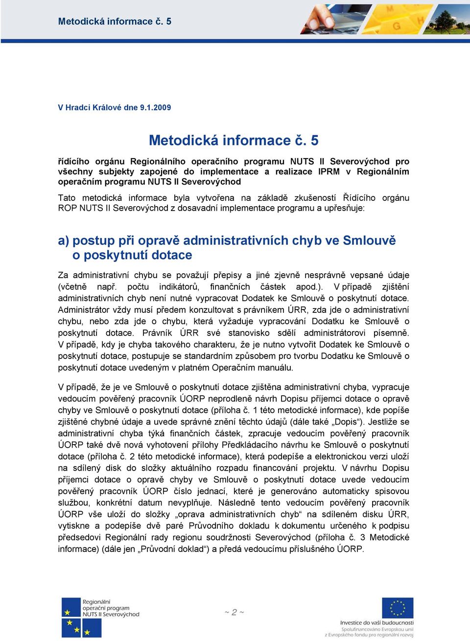 metodická informace byla vytvořena na základě zkušeností Řídícího orgánu ROP NUTS II Severovýchod z dosavadní implementace programu a upřesňuje: a) postup při opravě administrativních chyb ve Smlouvě