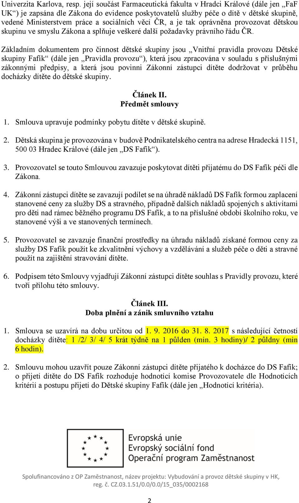 věcí ČR, a je tak oprávněna provozovat dětskou skupinu ve smyslu Zákona a splňuje veškeré další požadavky právního řádu ČR.