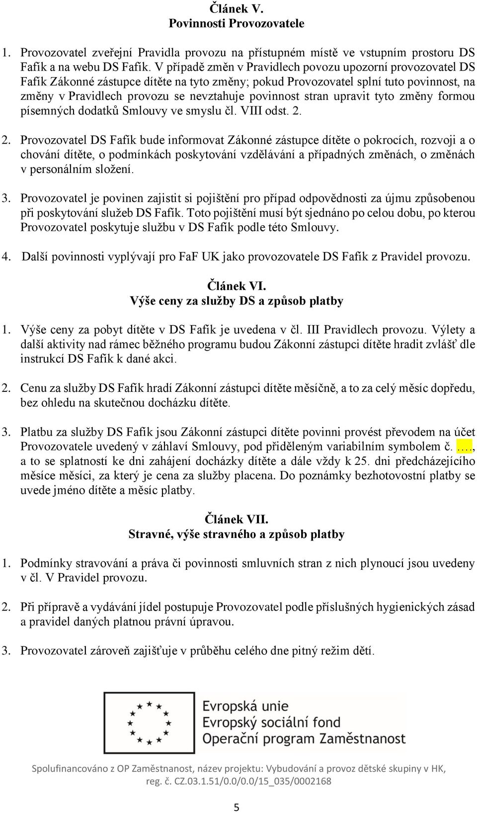 stran upravit tyto změny formou písemných dodatků Smlouvy ve smyslu čl. VIII odst. 2.