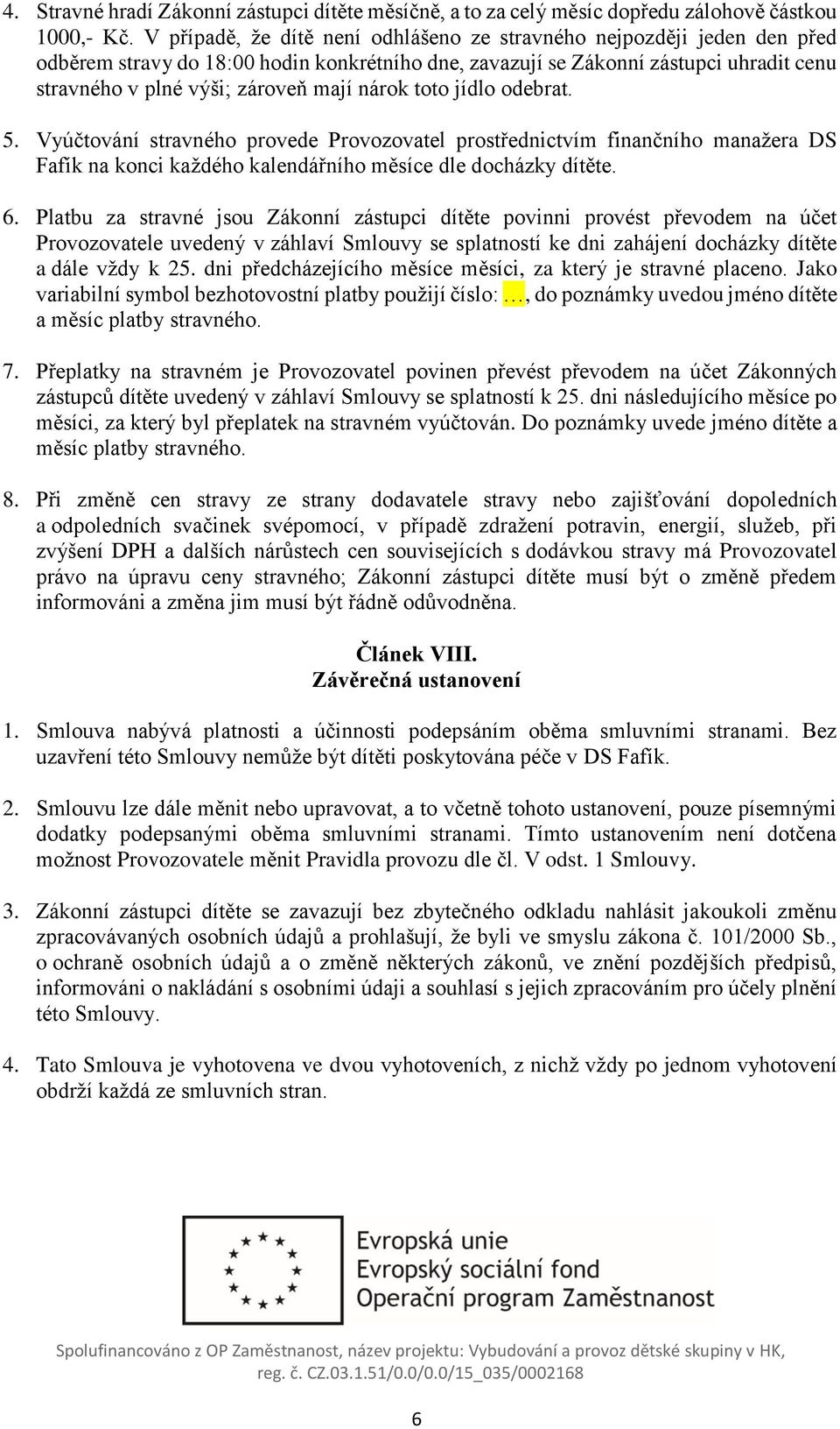 nárok toto jídlo odebrat. 5. Vyúčtování stravného provede Provozovatel prostřednictvím finančního manažera DS Fafík na konci každého kalendářního měsíce dle docházky dítěte. 6.