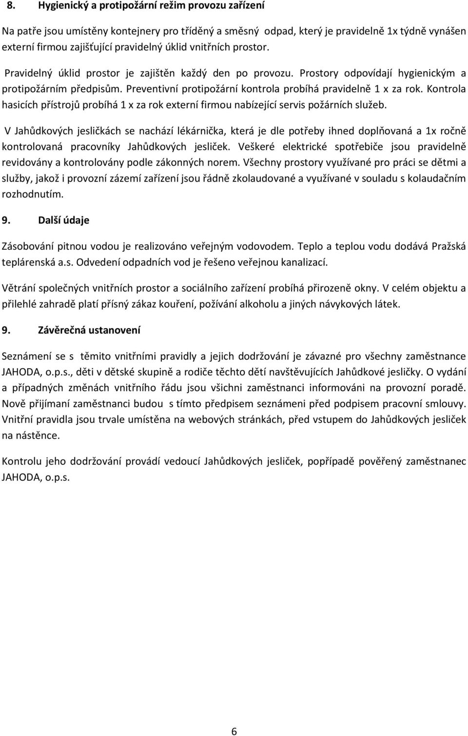 Preventivní protipožární kontrola probíhá pravidelně 1 x za rok. Kontrola hasicích přístrojů probíhá 1 x za rok externí firmou nabízející servis požárních služeb.