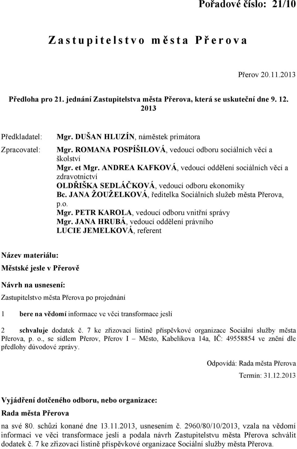 ANDREA KAFKOVÁ, vedoucí oddělení sociálních věcí a zdravotnictví OLDŘIŠKA SEDLÁČKOVÁ, vedoucí odboru ekonomiky Bc. JANA ŽOUŽELKOVÁ, ředitelka Sociálních služeb města Přerova, p.o. Mgr.