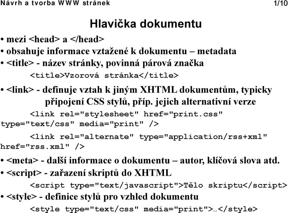 css" type="text/css" media="print" /> <link rel="alternate" type="application/rss+xml" href="rss.xml" /> <meta> - další informace o dokumentu autor, klíčová slova atd.