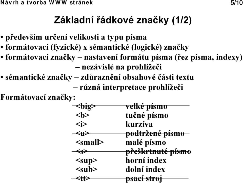 značky zdůraznění obsahové části textu různá interpretace prohlížeči Formátovací značky: <big> velké písmo <b> tučné