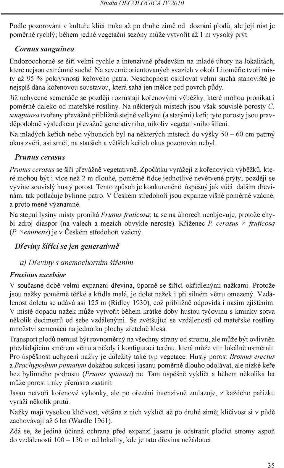 Na severně orientovaných svazích v okolí Litoměřic tvoří místy až 95 % pokryvnosti keřového patra.