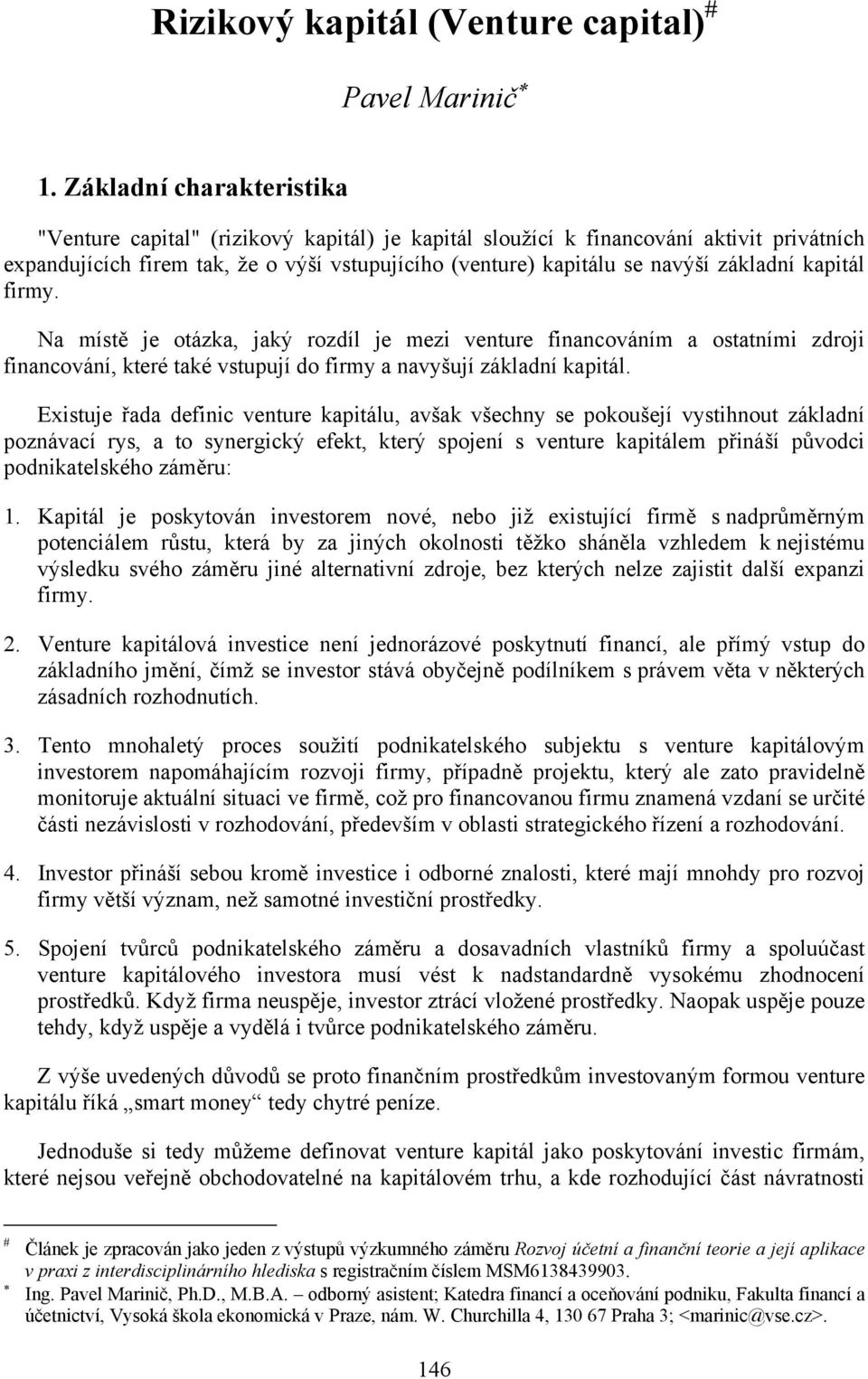 základní kapitál firmy. Na místě je otázka, jaký rozdíl je mezi venture financováním a ostatními zdroji financování, které také vstupují do firmy a navyšují základní kapitál.