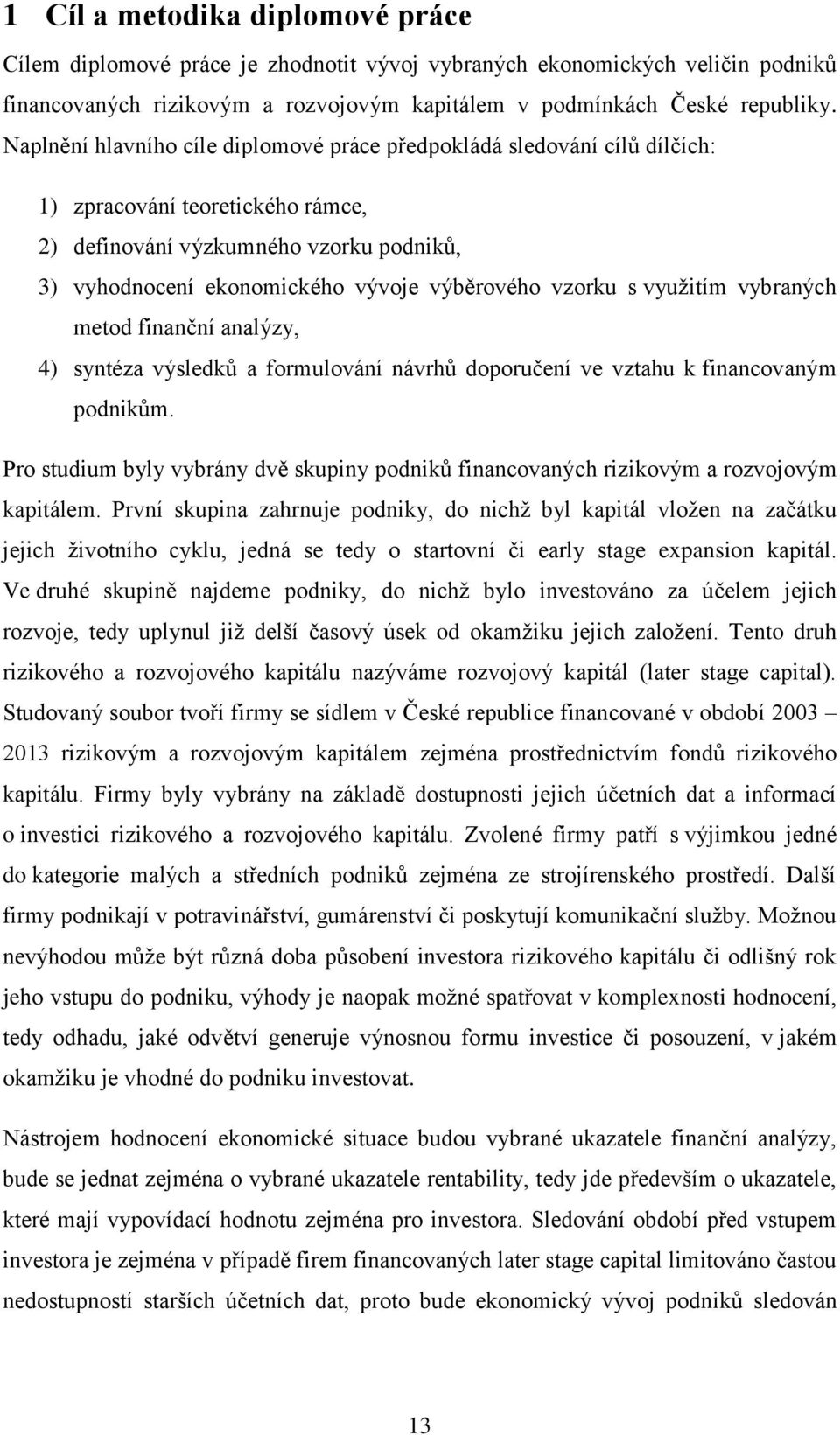 vzorku s využitím vybraných metod finanční analýzy, 4) syntéza výsledků a formulování návrhů doporučení ve vztahu k financovaným podnikům.