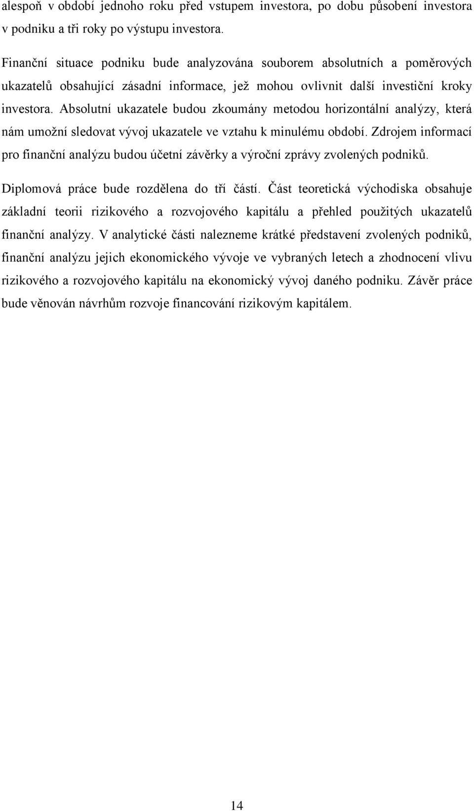 Absolutní ukazatele budou zkoumány metodou horizontální analýzy, která nám umožní sledovat vývoj ukazatele ve vztahu k minulému období.