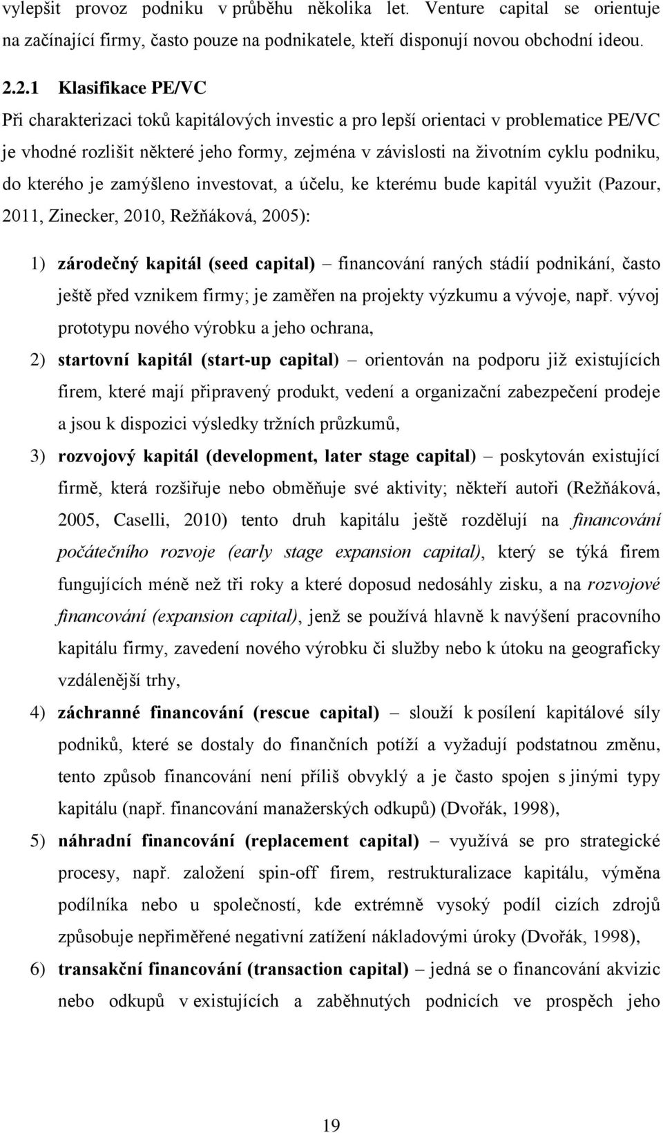 do kterého je zamýšleno investovat, a účelu, ke kterému bude kapitál využit (Pazour, 2011, Zinecker, 2010, Režňáková, 2005): 1) zárodečný kapitál (seed capital) financování raných stádií podnikání,