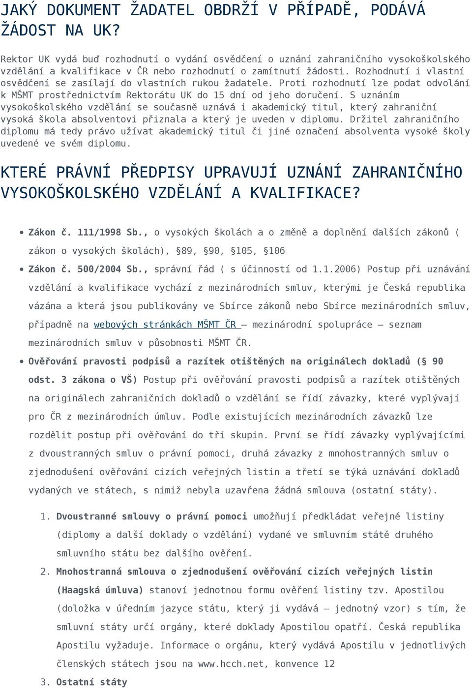 Rozhodnutí i vlastní osvědčení se zasílají do vlastních rukou žadatele. Proti rozhodnutí lze podat odvolání k MŠMT prostřednictvím Rektorátu UK do 15 dní od jeho doručení.