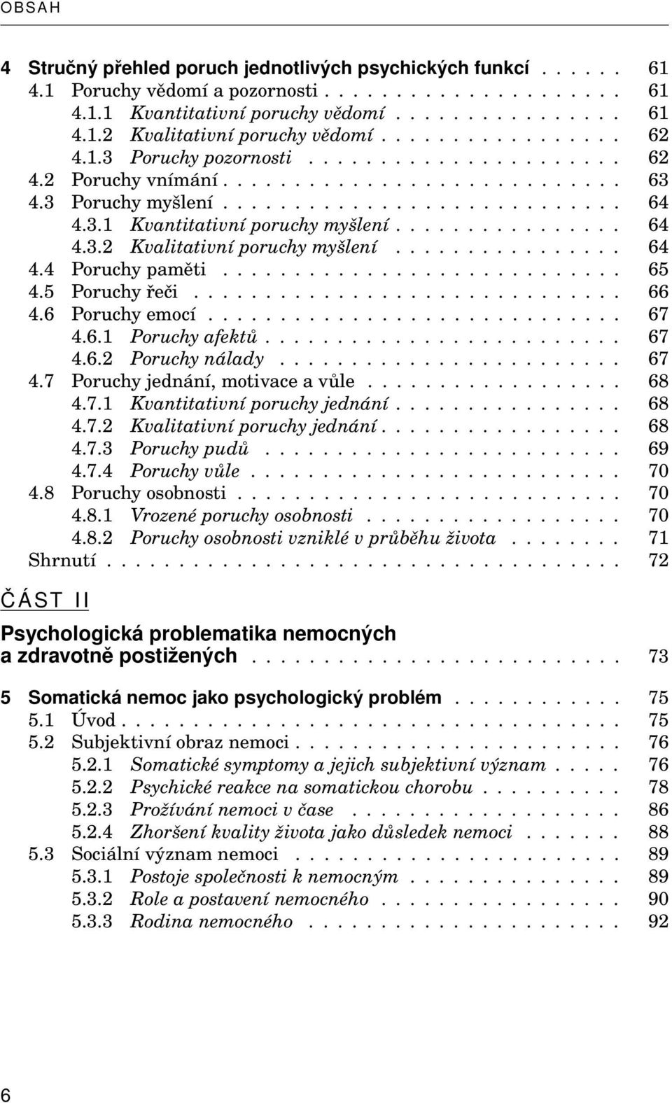 ............... 64 4.3.2 Kvalitativní poruchy myšlení................ 64 4.4 Poruchy paměti............................ 65 4.5 Poruchy řeči.............................. 66 4.6 Poruchy emocí............................. 67 4.