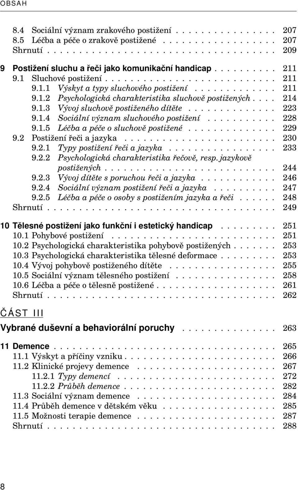 ............. 223 9.1.4 Sociální význam sluchového postižení........... 228 9.1.5 Léčba a péče o sluchově postižené.............. 229 9.2 Postižení řeči a jazyka........................ 230 9.2.1 Typy postižení řeči a jazyka.