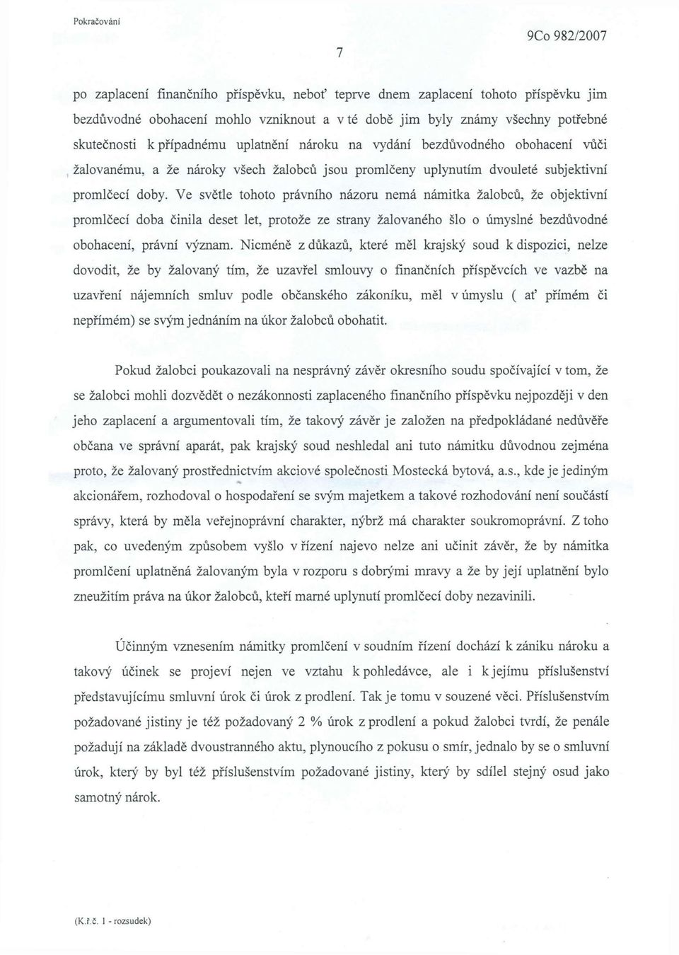 Ve světle tohoto právního názoru nemá námitka žalobců, že objektivní promlčecí doba činila deset let, protože ze strany žalovaného šlo o úmyslné bezdůvodné obohacení, právní význam.