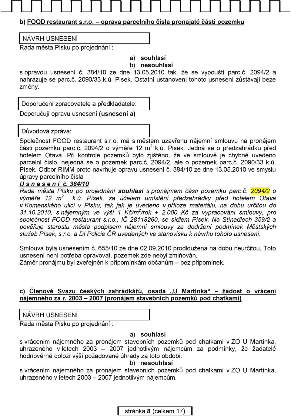 Doporučení zpracovatele a předkladatele: Doporučují opravu usnesení (usnesení a) Důvodová zpráva: Společnost FOOD restaurant s.r.o. má s městem uzavřenu nájemní smlouvu na pronájem části pozemku parc.