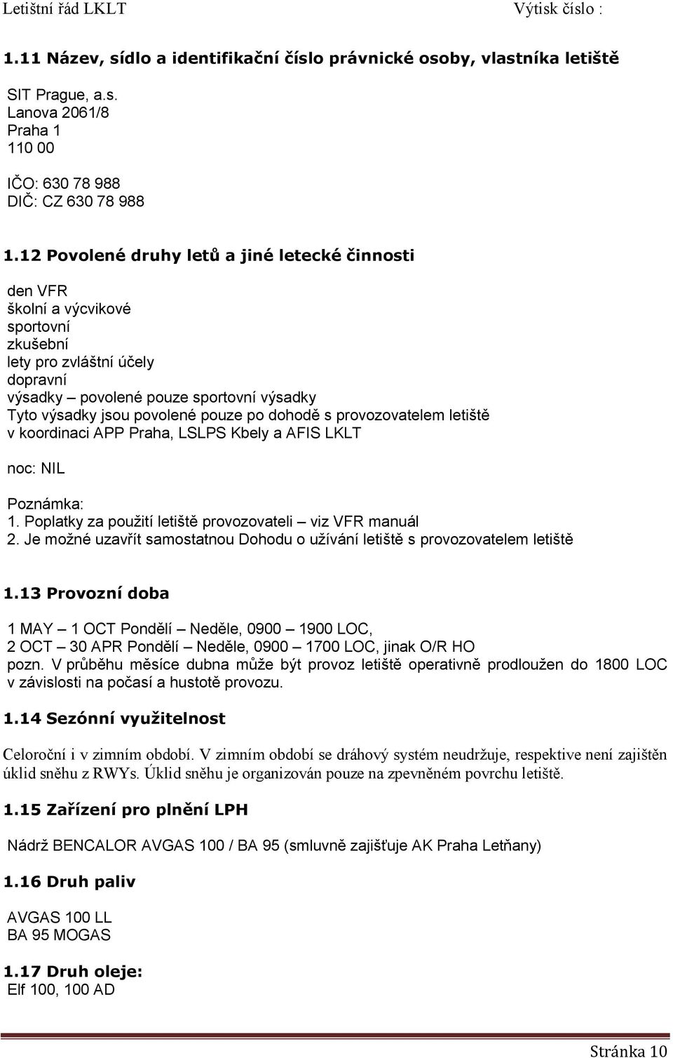 po dohodě s provozovatelem letiště v koordinaci APP Praha, LSLPS Kbely a AFIS LKLT noc: NIL Poznámka: 1. Poplatky za použití letiště provozovateli viz VFR manuál 2.