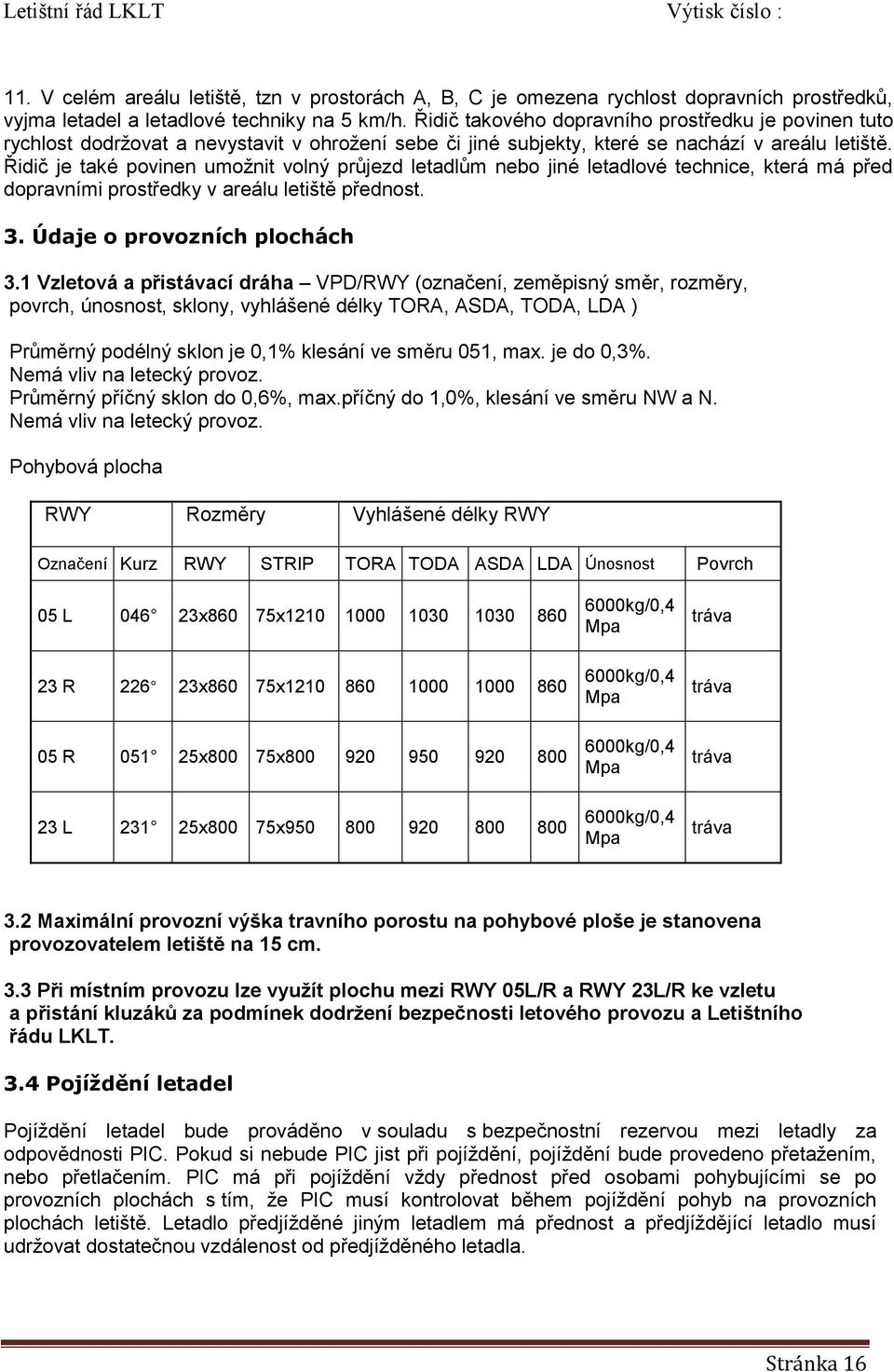 Řidič je také povinen umožnit volný průjezd letadlům nebo jiné letadlové technice, která má před dopravními prostředky v areálu letiště přednost. 3. Údaje o provozních plochách 3.