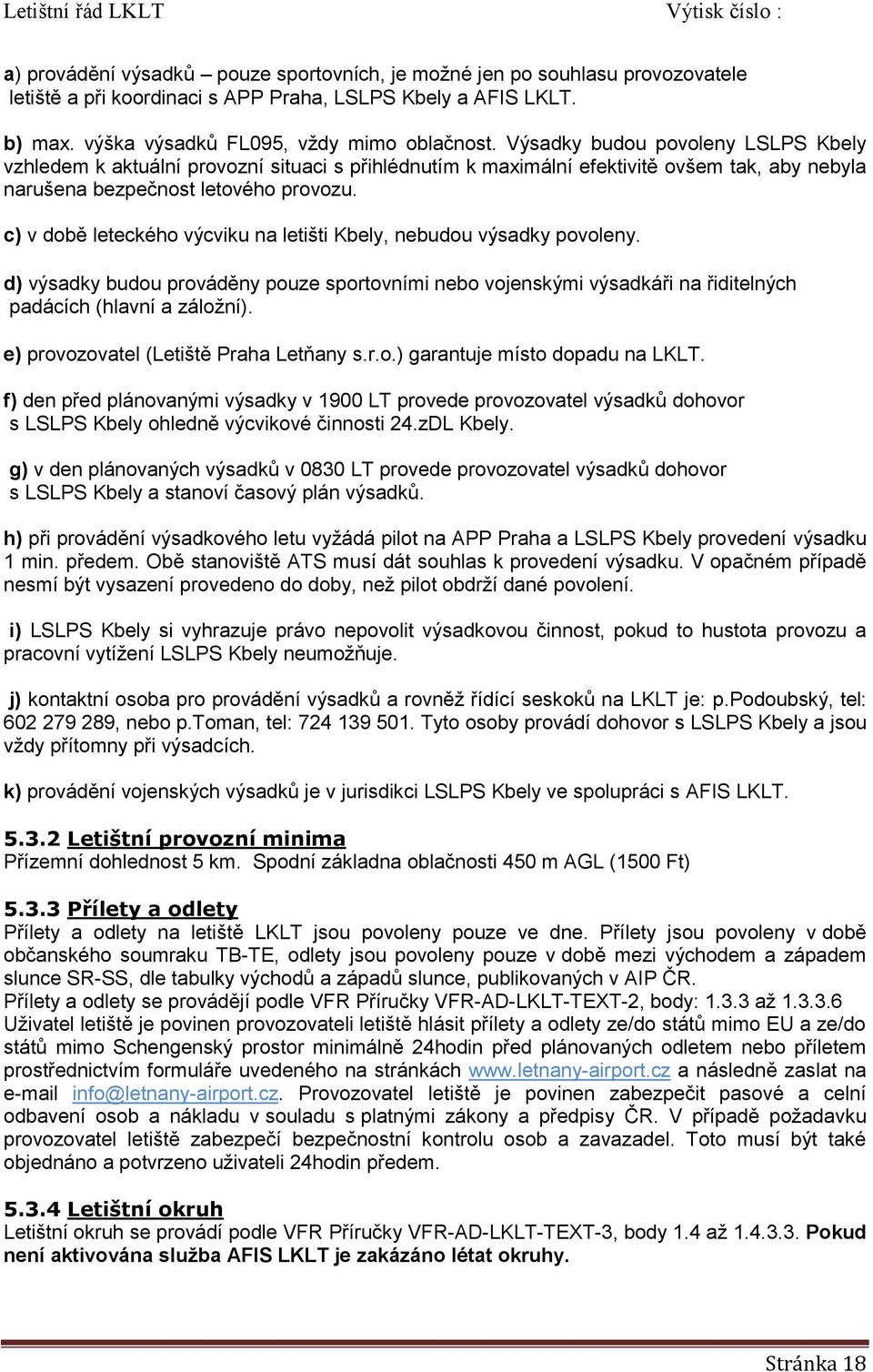 c) v době leteckého výcviku na letišti Kbely, nebudou výsadky povoleny. d) výsadky budou prováděny pouze sportovními nebo vojenskými výsadkáři na řiditelných padácích (hlavní a záložní).