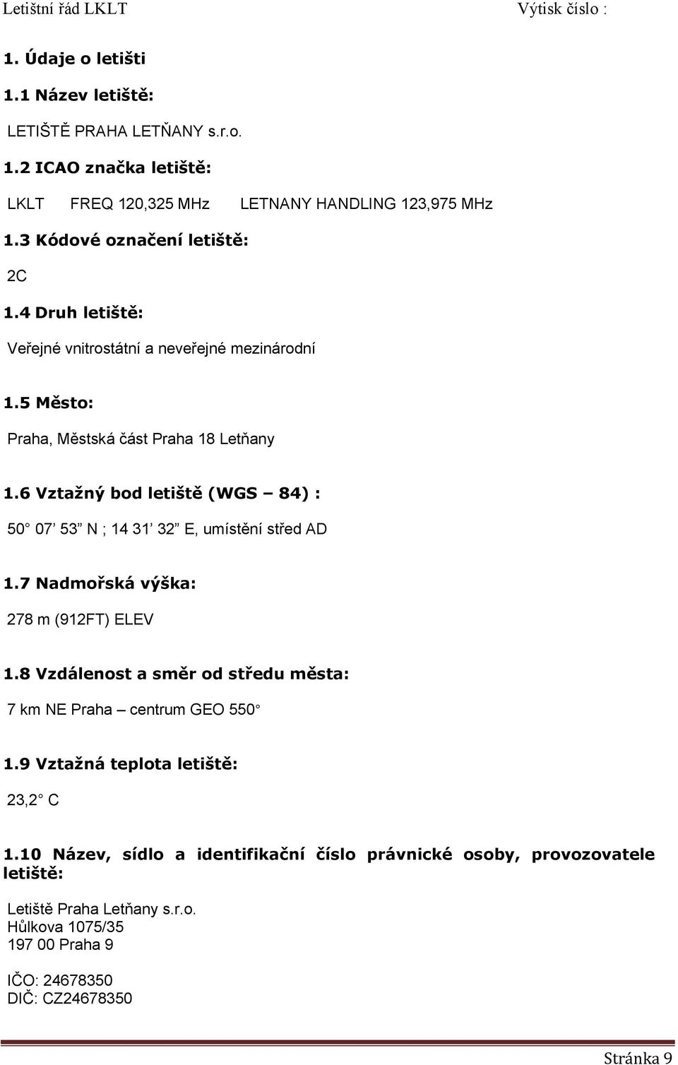 6 Vztažný bod letiště (WGS 84) : 50 07 53 N ; 14 31 32 E, umístění střed AD 1.7 Nadmořská výška: 278 m (912FT) ELEV 1.