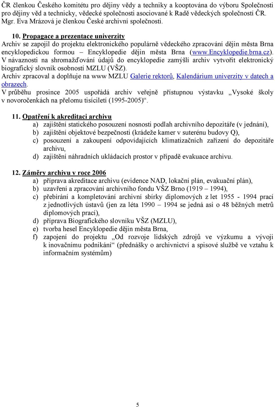 Propagace a prezentace univerzity Archiv se zapojil do projektu elektronického populárně vědeckého zpracování dějin města Brna encyklopedickou formou Encyklopedie dějin města Brna (www.encyklopedie.