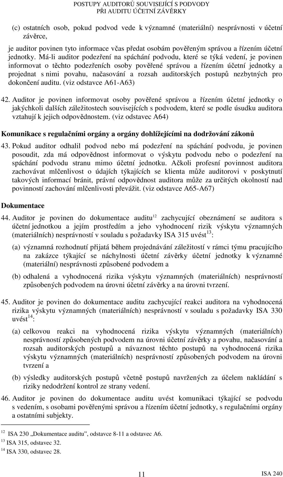 rozsah auditorských postupů nezbytných pro dokončení auditu. (viz odstavce A61-A63) 42.