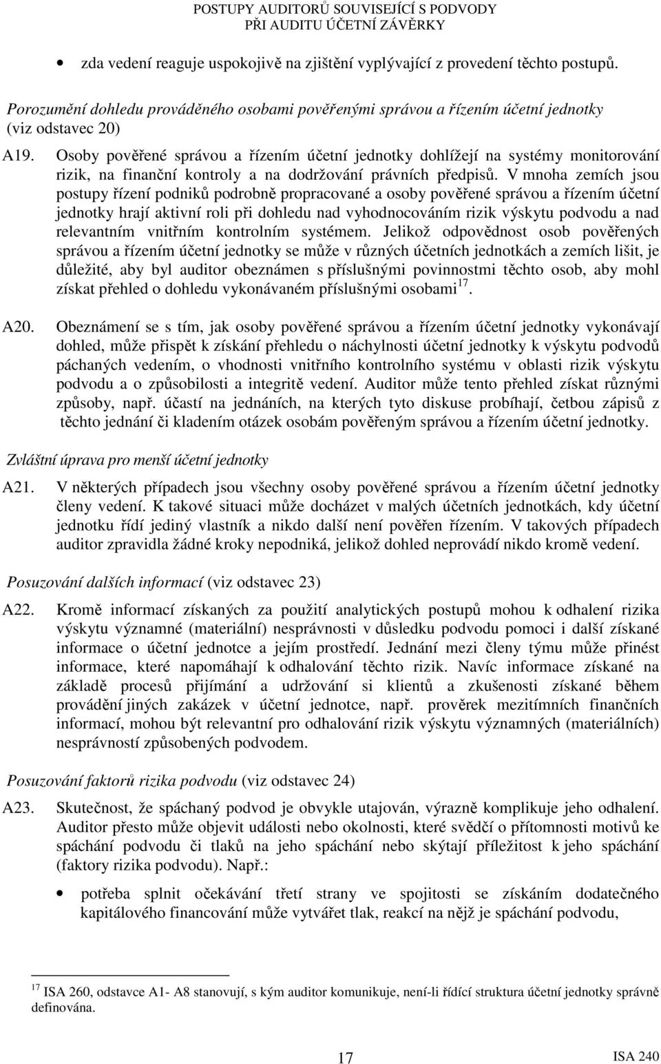 V mnoha zemích jsou postupy řízení podniků podrobně propracované a osoby pověřené správou a řízením účetní jednotky hrají aktivní roli při dohledu nad vyhodnocováním rizik výskytu podvodu a nad