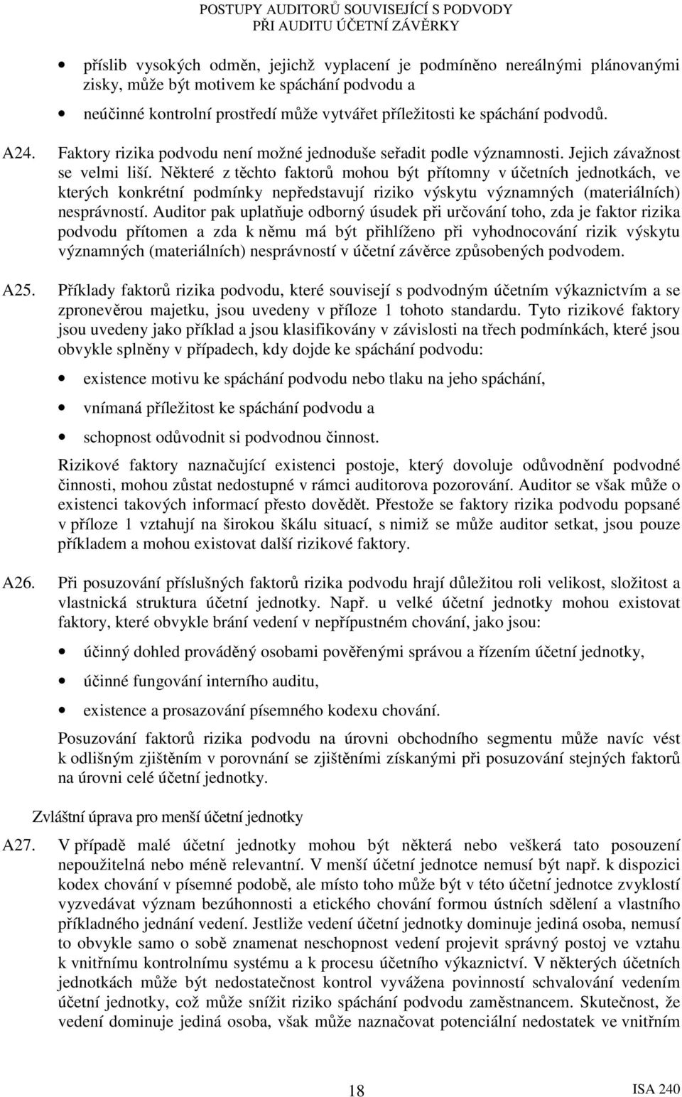 Některé z těchto faktorů mohou být přítomny v účetních jednotkách, ve kterých konkrétní podmínky nepředstavují riziko výskytu významných (materiálních) nesprávností.