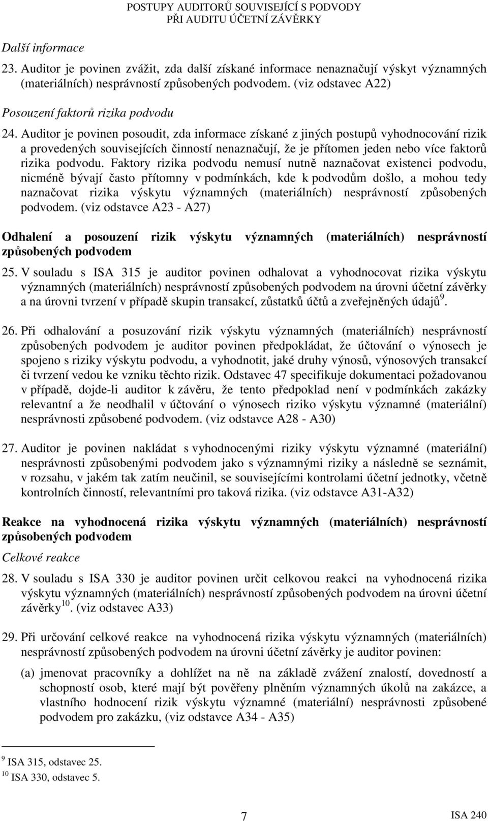 Auditor je povinen posoudit, zda informace získané z jiných postupů vyhodnocování rizik a provedených souvisejících činností nenaznačují, že je přítomen jeden nebo více faktorů rizika podvodu.