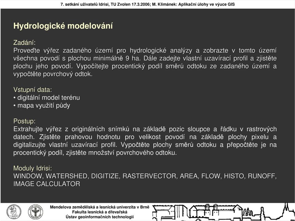 Vstupní data: digitální model terénu mapa využití půdy Postup: Extrahujte výřez z originálních snímků na základě pozic sloupce a řádku v rastrových datech.