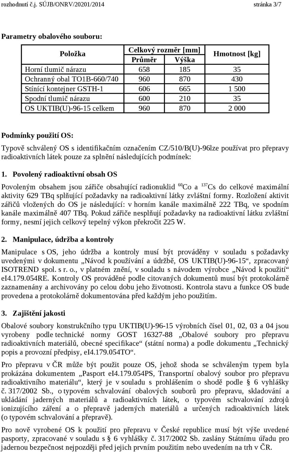 kontejner GSTH-1 606 665 1 500 Spodní tlumič nárazu 600 210 35 OS UKTIB(U)-96-15 celkem 960 870 2 000 Podmínky použití OS: Typově schválený OS s identifikačním označením CZ/510/B(U)-96lze používat