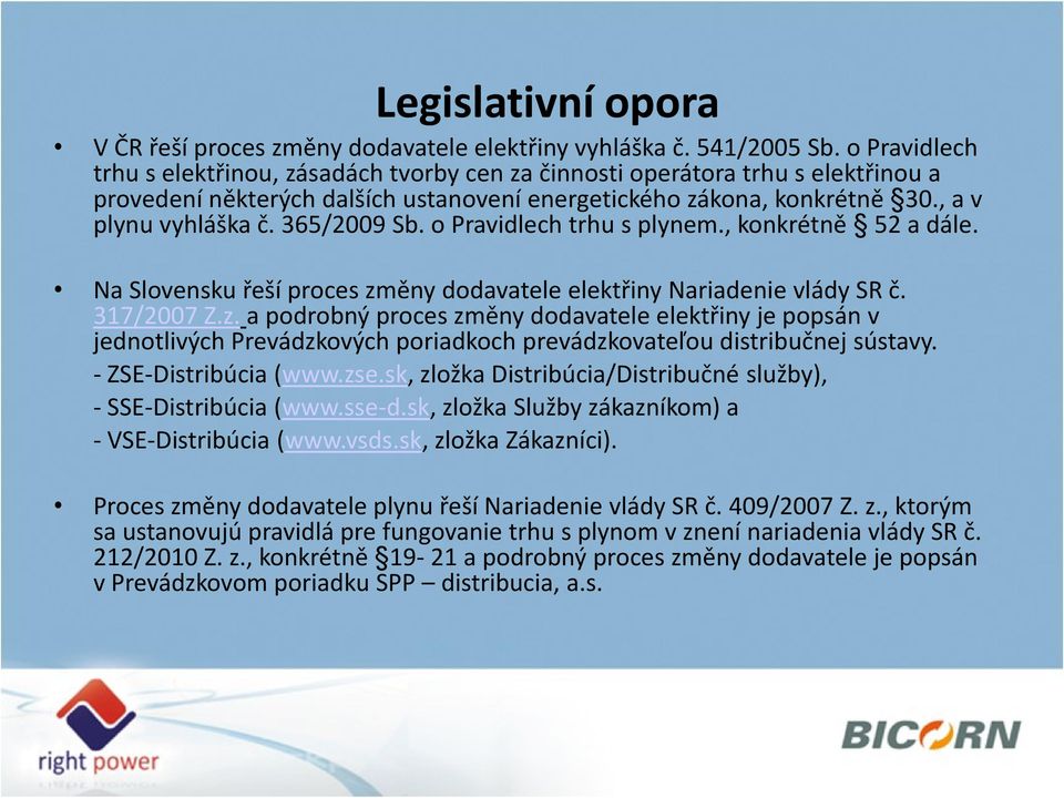 365/2009 Sb. o Pravidlech trhu s plynem., konkrétně 52 a dále. Na Slovensku řeší proces zm