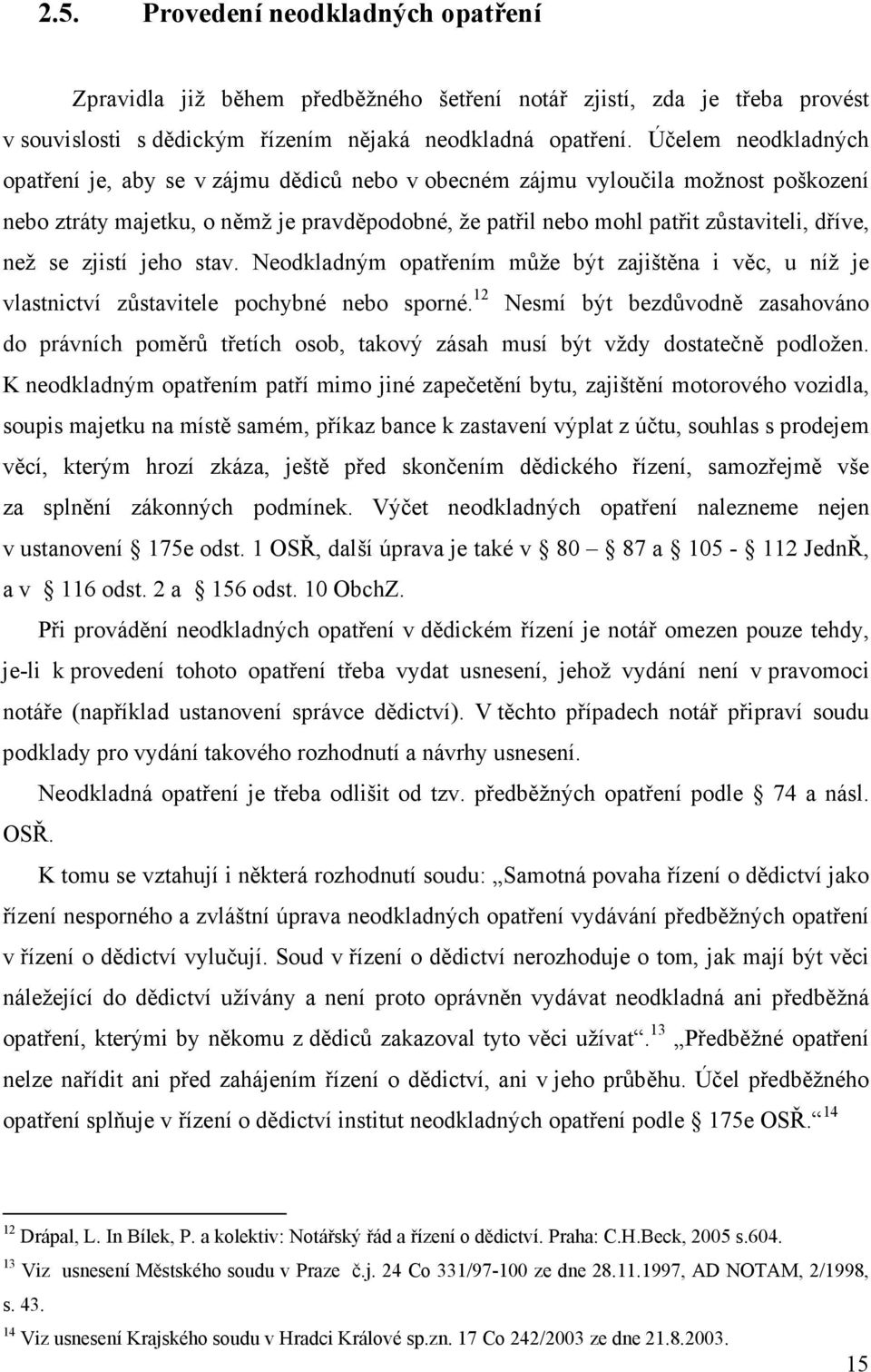 než se zjistí jeho stav. Neodkladným opatřením může být zajištěna i věc, u níž je vlastnictví zůstavitele pochybné nebo sporné.