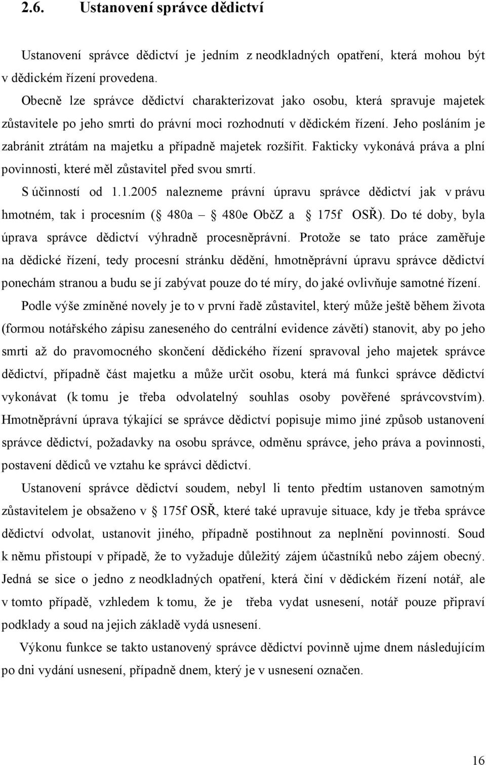 Jeho posláním je zabránit ztrátám na majetku a případně majetek rozšířit. Fakticky vykonává práva a plní povinnosti, které měl zůstavitel před svou smrtí. S účinností od 1.