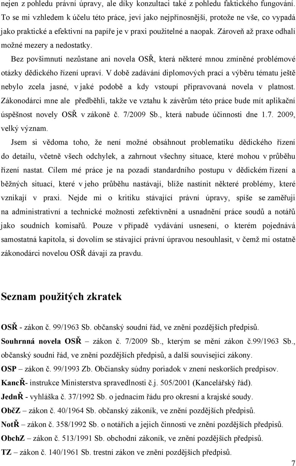 Zároveň až praxe odhalí možné mezery a nedostatky. Bez povšimnutí nezůstane ani novela OSŘ, která některé mnou zmíněné problémové otázky dědického řízení upraví.