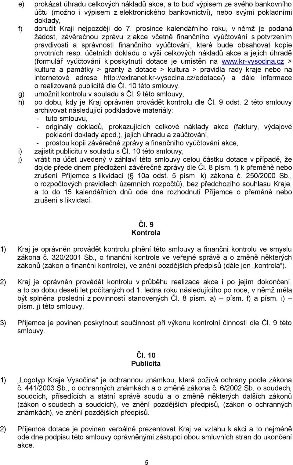 prvotních resp. účetních dokladů o výši celkových nákladů akce a jejich úhradě (formulář vyúčtování k poskytnutí dotace je umístěn na www.kr-vysocina.