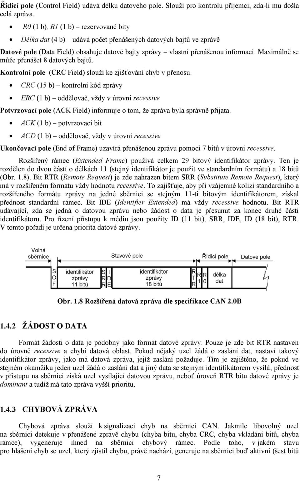 Maximálně se můţe přenášet 8 datových bajtů. Kontrolní pole (CRC Field) slouţí ke zjišťování chyb v přenosu.