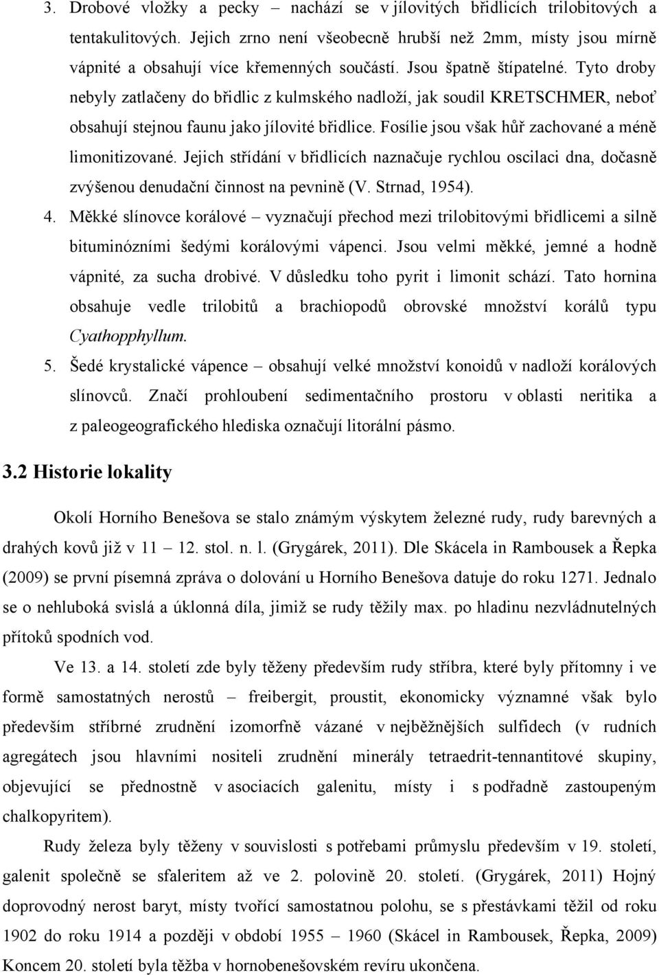 Fosílie jsou však hůř zachované a méně limonitizované. Jejich střídání v břidlicích naznačuje rychlou oscilaci dna, dočasně zvýšenou denudační činnost na pevnině (V. Strnad, 1954). 4.