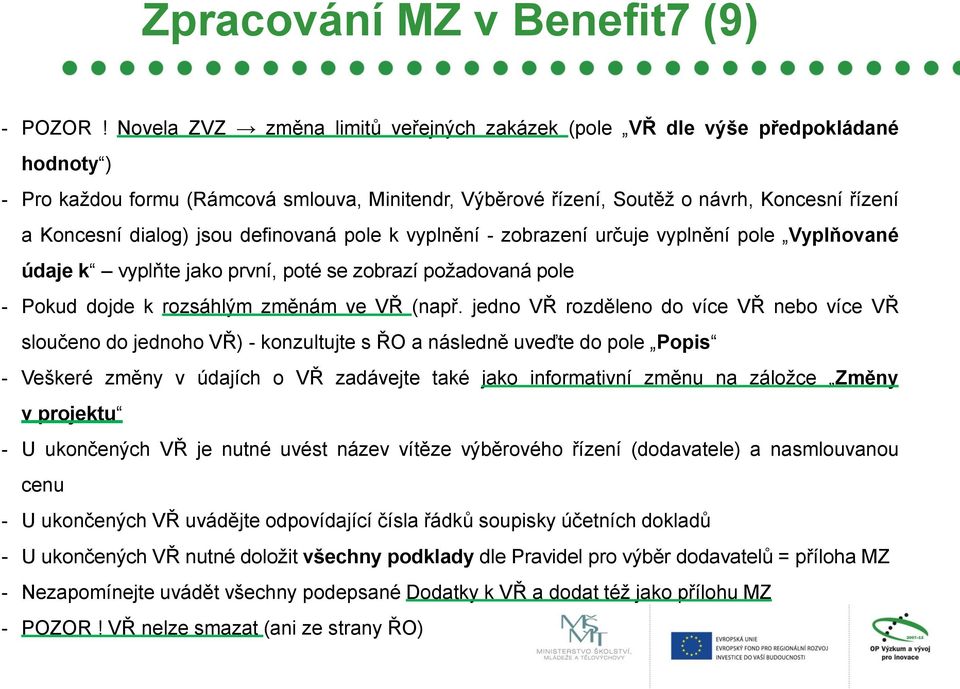 jsou definovaná pole k vyplnění - zobrazení určuje vyplnění pole Vyplňované údaje k vyplňte jako první, poté se zobrazí požadovaná pole - Pokud dojde k rozsáhlým změnám ve VŘ (např.