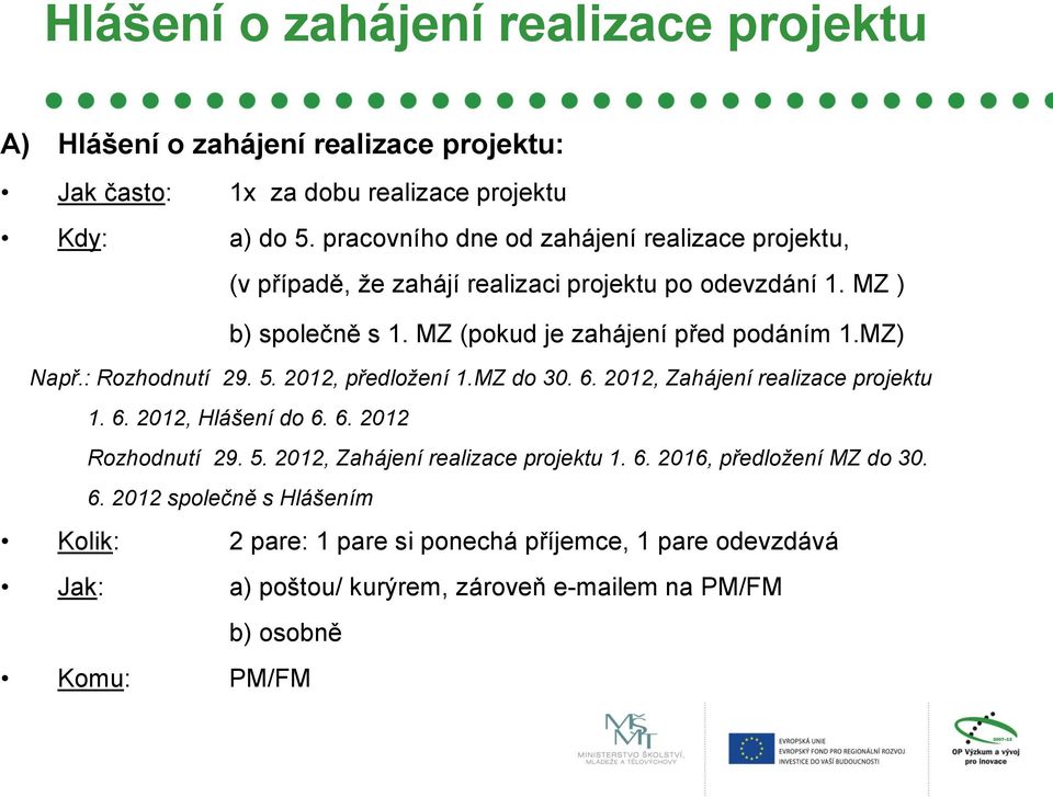 MZ) Např.: Rozhodnutí 29. 5. 2012, předložení 1.MZ do 30. 6. 2012, Zahájení realizace projektu 1. 6. 2012, Hlášení do 6. 6. 2012 Rozhodnutí 29. 5. 2012, Zahájení realizace projektu 1. 6. 2016, předložení MZ do 30.