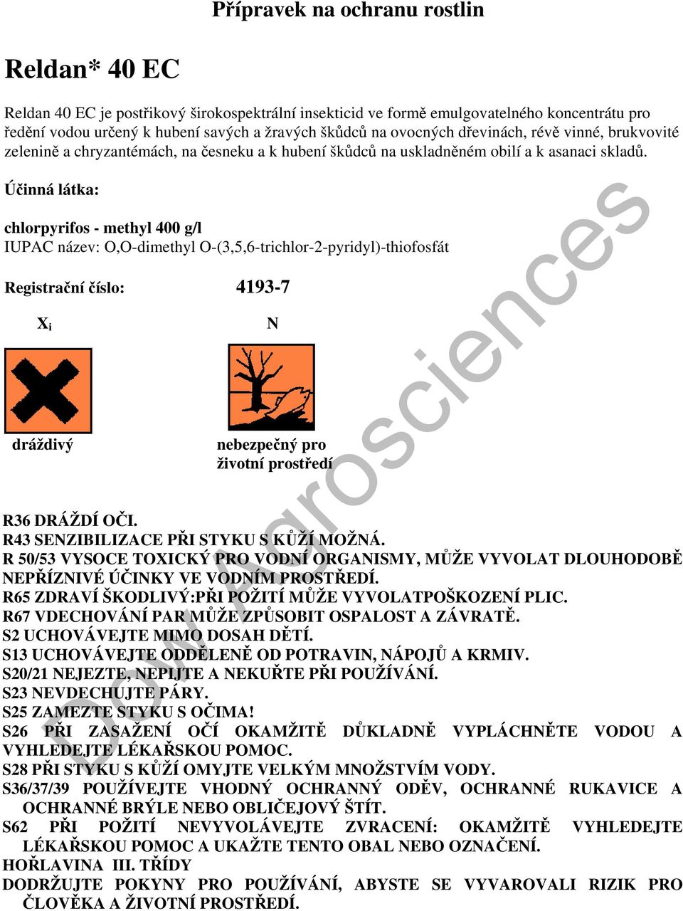 Účinná látka: chlorpyrifos - methyl 400 g/l IUPAC název: O,O-dimethyl O-(3,5,6-trichlor-2-pyridyl)-thiofosfát Registrační číslo: 4193-7 X i dráždivý N nebezpečný pro životní prostředí R36 DRÁŽDÍ OČI.