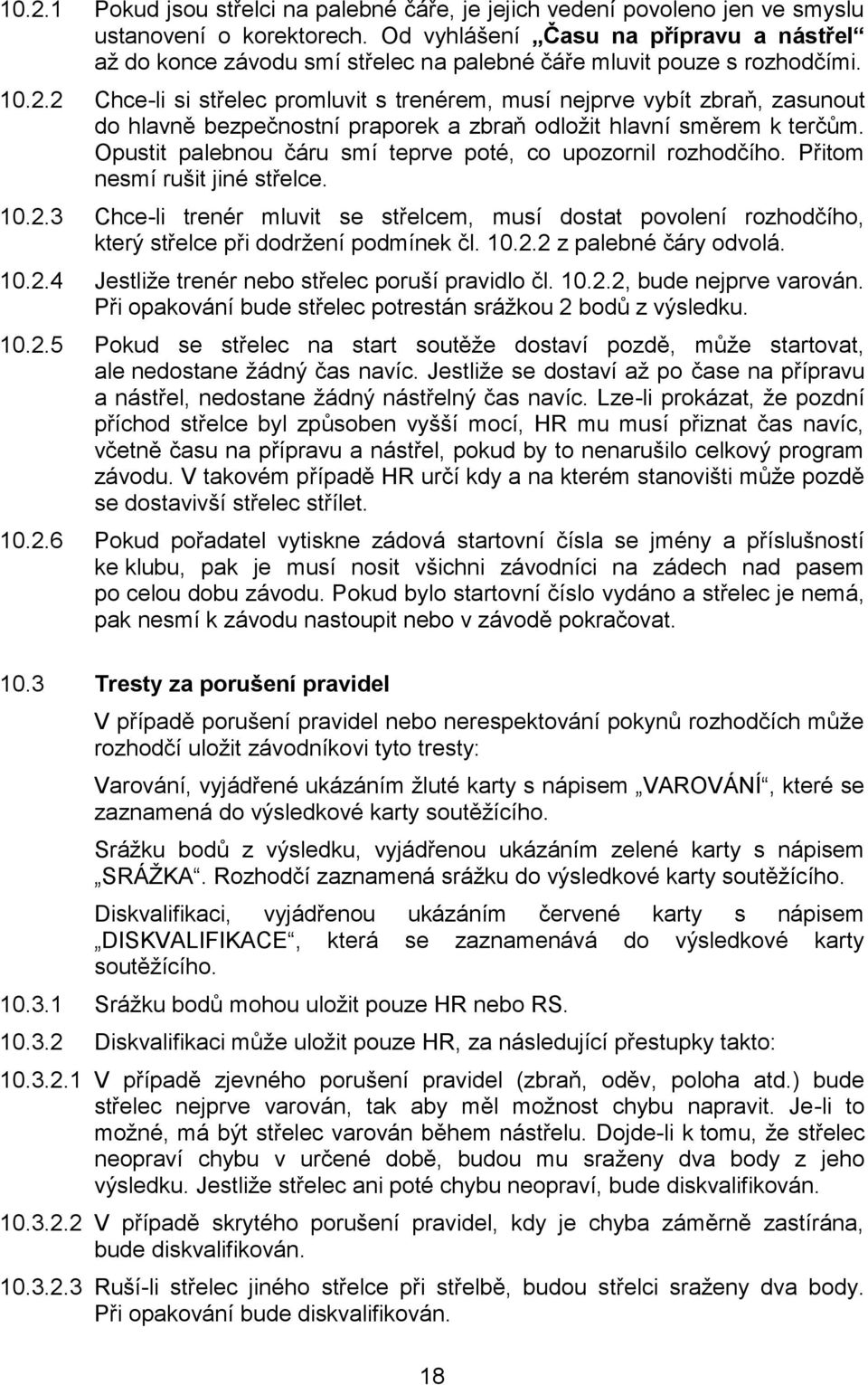 2 Chce-li si střelec promluvit s trenérem, musí nejprve vybít zbraň, zasunout do hlavně bezpečnostní praporek a zbraň odložit hlavní směrem k terčům.